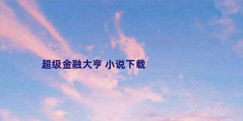 超级金融大亨 小说下载